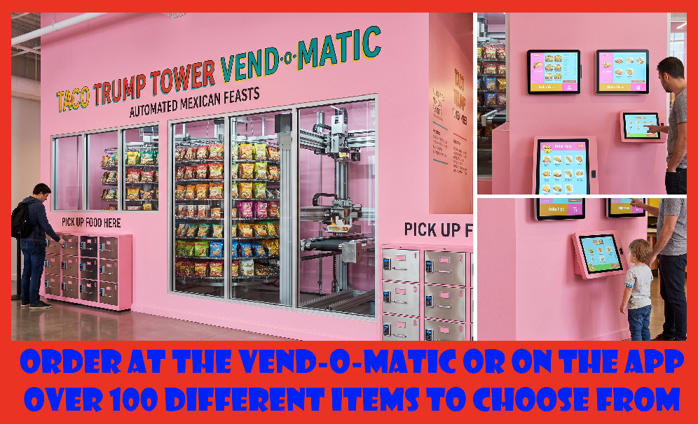 TACO Trump Tower Vend-O-Matic — automated Mexican feasts, order at the machine or on the app